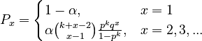  P_x = \begin{cases} 1-\alpha, & x=1 \\ \alpha {k+x-2 \choose x-1}\frac{p^k q^x}{1-p^k}, & x=2,3,... \end{cases}