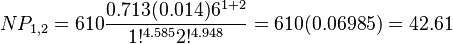  NP_{1,2}= 610\frac{0.713(0.014)6^{1+2}}{1!^{4.585} 2!^{4.948}}=610(0.06985) = 42.61