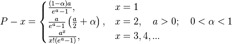 P-x=\begin{cases} \frac{(1-\alpha)a}{e^a -1}, & x=1 \\ \frac{a}{e^a -1}\left( \frac{a}{2} + \alpha \right), & x=2,\quad a>0;\quad 0<\alpha <1 \\ \frac{a^x}{x! (e^a -1)}, & x=3,4,... \end{cases}