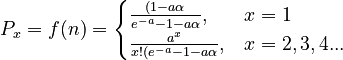 P_x = f(n)=\begin{cases} \frac{(1-a\alpha}{e^{-a}-1-a\alpha}, & x=1 \\ \frac{a^x}{x!(e^{-a}-1-a\alpha}, & x=2,3,4... \end{cases}
