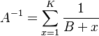 A^{-1} = \sum_{x=1}^K \frac{1}{B+x}