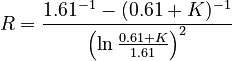  R = \frac{1.61^{-1}-(0.61 + K)^{-1}}{\left( \ln \frac{0.61 + K}{1.61} \right)^2}