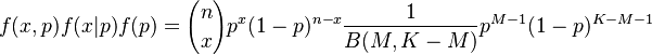  f(x,p) f(x|p)f(p) = {n \choose x}p^x (1-p) ^{n-x} \frac{1}{B(M,K-M)} p^{M-1} (1-p) ^{K-M-1}