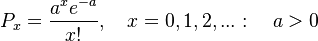  P_x = \frac{a^x e^{-a}}{x!}, \quad x=0,1,2,...:\quad a>0